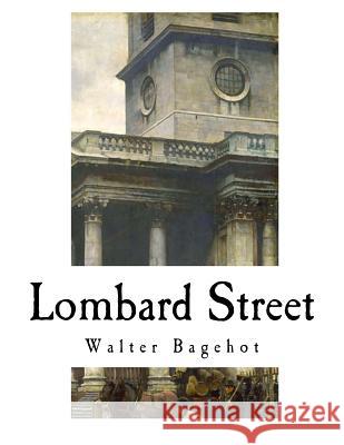 Lombard Street: A Description of the Money Market Walter Bagehot 9781979672443