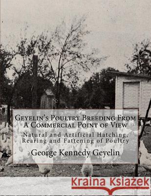 Geyelin's Poultry Breeding From A Commercial Point of View: Natural and Artificial Hatching, Rearing and Fattening of Poultry Chambers, Jackson 9781979672849 Createspace Independent Publishing Platform