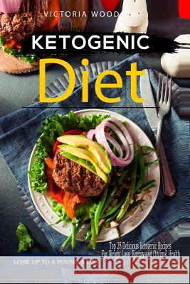 Ketogenic Diet: Top 25 Delicious Ketogenic Recipes For Weight Loss, Energy and Optimal Health Woodson, Victoria 9781979673983