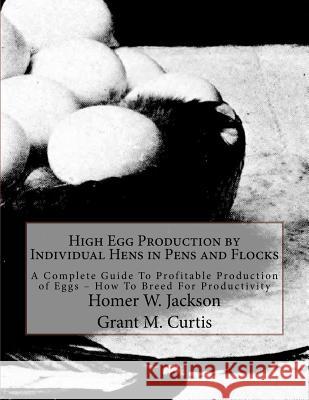 High Egg Production by Individual Hens in Pens and Flocks: A Complete Guide To Profitable Production of Eggs - How To Breed For Productivity Curtis, Grant M. 9781979674096 Createspace Independent Publishing Platform