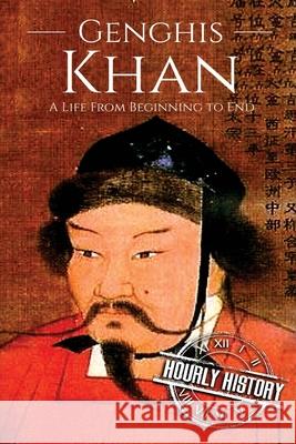 Genghis Khan: A Life From Beginning to End Hourly History 9781979675529 Createspace Independent Publishing Platform