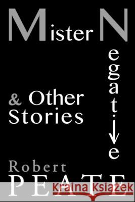Mister Negative and Other Stories Robert Peate 9781979676250