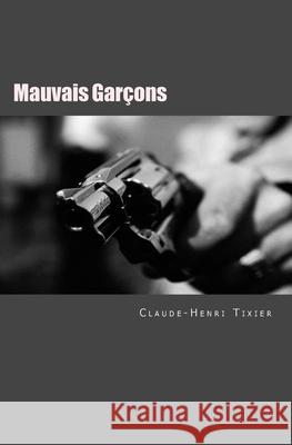 Mauvais Garçons: Roman noir Tixier, Claude-Henri 9781979680219 Createspace Independent Publishing Platform