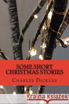 Some Short Christmas Stories Charles Dickens 9781979685184