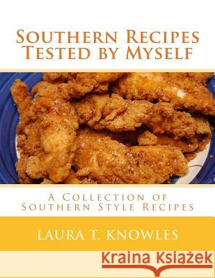 Southern Recipes Tested by Myself: A Collection of Southern Style Recipes Laura T. Knowles Miss Georgia Goodblood 9781979688086