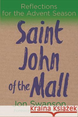 Saint John of the Mall: Reflections for the Advent season Jon C Swanson, Char Binkley 9781979688758 Createspace Independent Publishing Platform