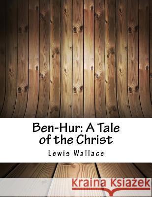 Ben-Hur: A Tale of the Christ Lewis Wallace 9781979689076 Createspace Independent Publishing Platform
