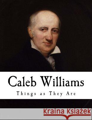 Caleb Williams: Or Things as They Are William Godwin 9781979689199 Createspace Independent Publishing Platform