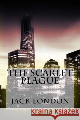 The Scarlet Plague Jack London Jv Editors 9781979689489 Createspace Independent Publishing Platform