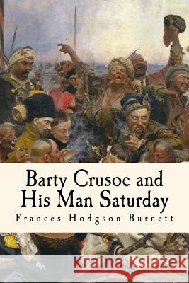 Barty Crusoe and His Man Saturday: Illustrated Frances Hodgson Burnett Taylor Anderson 9781979690782