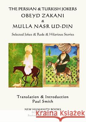 The Persian & Turkish Jokers Obeyd Zakani & Mulla Nasr ud-din: Selected Jokes & Rude & Hilarious Stories Nasr Ud-Din, Mulla 9781979691246 Createspace Independent Publishing Platform