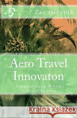Aero Travel Innovaton: Computer Guide & Aero Technical Business James O Niplais, Andy Oleynik, Phill W Jones 9781979691376 Createspace Independent Publishing Platform