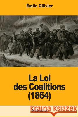 La Loi des Coalitions (1864) Ollivier, Emile 9781979694735 Createspace Independent Publishing Platform