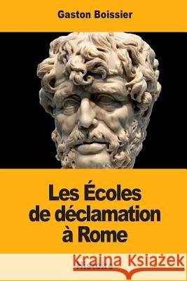 Les Écoles de déclamation à Rome Boissier, Gaston 9781979695602 Createspace Independent Publishing Platform