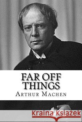Far Off Things Arthur Machen 9781979696203 Createspace Independent Publishing Platform