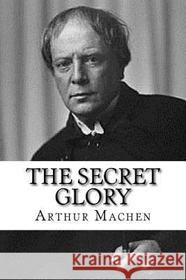 The Secret Glory Arthur Machen 9781979696289 Createspace Independent Publishing Platform