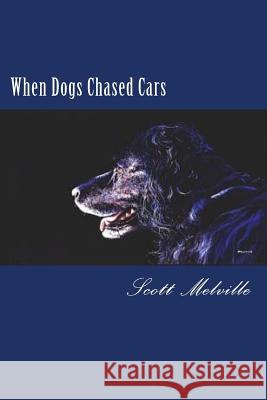 When Dogs Chased Cars Scott Melville 9781979696913