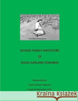 Savage Family Ancestors of David Garland Edwards David Garland Edwards 9781979696944 Createspace Independent Publishing Platform