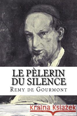 Le Pèlerin du silence Gourmont, Remy De 9781979697323 Createspace Independent Publishing Platform