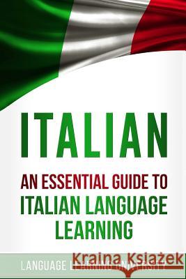 Italian: An Essential Guide to Italian Language Learning Language Learning University Marta Rossi 9781979697897 Createspace Independent Publishing Platform