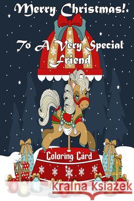 Merry Christmas To A Very Special Friend (Coloring Card): Holiday Messages, Christmas Animals, Coloring for Young Children Publishing, Florabella 9781979698764 Createspace Independent Publishing Platform