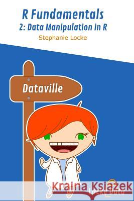 Data Manipulation in R: Black and White edition Locke, Stephanie 9781979699938 Createspace Independent Publishing Platform