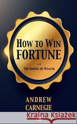 How to win Fortune: and The Gospel of Wealth Carnegie, Andrew 9781979702027 Createspace Independent Publishing Platform