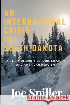 An International Crisis In South Dakota Spiller, Joe 9781979702720 Createspace Independent Publishing Platform