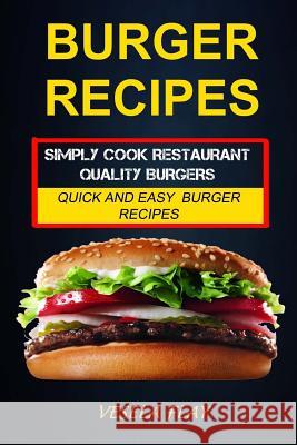 Burger Recipes: Simply Cook Restaurant Quality Burgers: Quick And Easy Burger Recipes Gustin, Tony 9781979702737