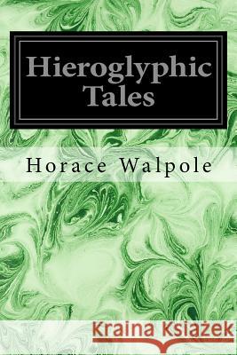 Hieroglyphic Tales Horace Walpole 9781979704137 Createspace Independent Publishing Platform