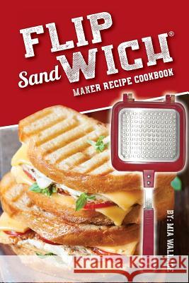 Flip Sandwich(R) Maker Recipe Cookbook: Unlimited Delicious Copper Pan Non-Stick Stovetop Panini Grill Press Recipes MIA Wallace 9781979704601 Createspace Independent Publishing Platform