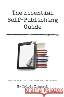 The Essential Self-Publishing Guide: How to publish your book on any budget! Drammeh, Tricia 9781979704977 Createspace Independent Publishing Platform