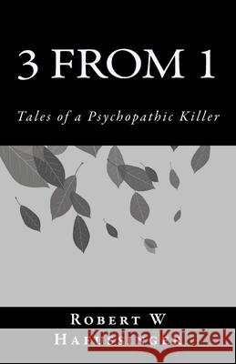 3 From 1: Tales of a Psychopathic Killer Robert W. Haeussinger 9781979704991 Createspace Independent Publishing Platform