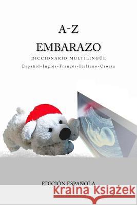 A-Z Embarazo Diccionario Multilingue Espanol-Ingles-Frances-Italiano-Croata: Edicion Espanola Edita Ciglenecki 9781979705325