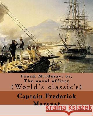Frank Mildmay; or, The naval officer By: Captain (Frederick) Marryat: (World's classic's) Marryat, Captain (Frederick) 9781979706964