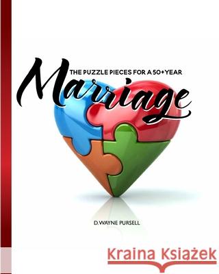 The Puzzle Pieces for a 50+ Year Marriage D. Wayne Pursell 9781979707008 Createspace Independent Publishing Platform