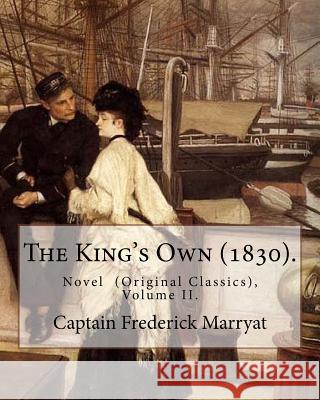 The King's Own (1830). By: Captain Frederick Marryat (Volume II.): Novel (Original Classics), in three volumes Marryat, Captain Frederick 9781979707961