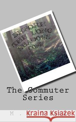 The Commuter Series: Before the Long Shadows Come M. K. O'Hara 9781979709118 Createspace Independent Publishing Platform