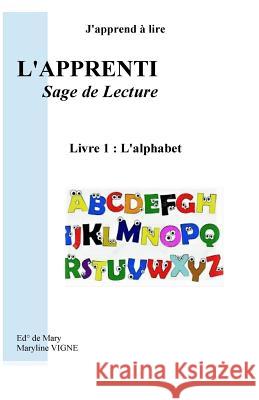 J'apprend à lire, l'apprentissage de Lecture,: Livre 1: L'alphabet Vigne, Maryline 9781979709163 Createspace Independent Publishing Platform