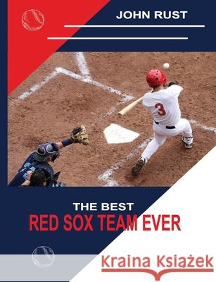 The Best Red Sox Team Ever John J. Rust 9781979709286