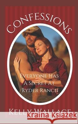 Confessions - Everyone Has A Secret At Ryder Ranch Kelly Wallace 9781979709293 Createspace Independent Publishing Platform