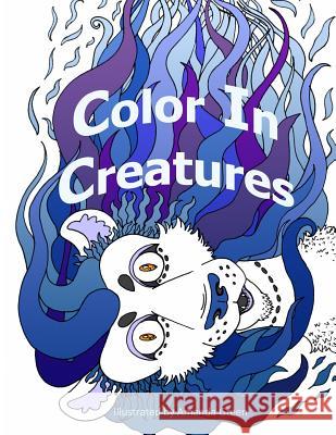 Color in Creatures: A Coloring Book Amanda L. Green Amanda L. Green 9781979714204