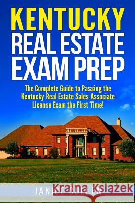 Kentucky Real Estate Exam Prep: The Complete Guide to Passing the Kentucky Real Estate Sales Associate License Exam the First Time! Janice Cullen 9781979717045 Createspace Independent Publishing Platform