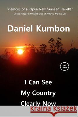 I Can See My Country Clearly Now: Memoirs of a Papua New Guinean Traveller Daniel Kumbon 9781979718110 Createspace Independent Publishing Platform