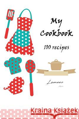 My Cookbook 100 recipes Alhassar, Lamees 9781979718547 Createspace Independent Publishing Platform