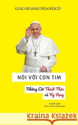 Noi Voi Con Tim: Nhung Loi Cua Thach Thuc Va Hy Vong Giao Hoang Phanxico 9781979718646 Createspace Independent Publishing Platform