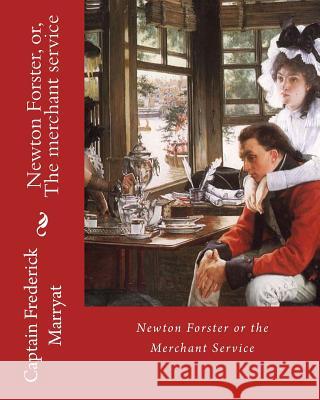 Newton Forster, or, The merchant service. By: Captain Frederick Marryat: Novel (World's classic's) Marryat, Captain Frederick 9781979719391