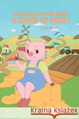 The Little Pig who Built a House of Straw Brojan, Larisa 9781979720885 Createspace Independent Publishing Platform