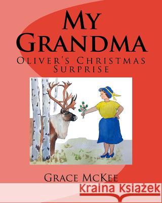 My Grandma: Oliver's Christmas Surprise Grace McKee 9781979723541 Createspace Independent Publishing Platform