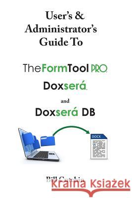 User's & Administrator's Guide to TheFormTool PRO, Doxsera, and Doxsera DB Cutchin, Bill 9781979725569 Createspace Independent Publishing Platform